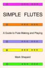 Image for Simple Flutes : A Guide to Flute Making and Playing, or How to Make and Play Great Homemade Musical Instruments for Children and All Ages from Bamboo, Wood, Clay, Metal, PVC Plastic, or Anything Else