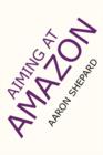 Image for Aiming at Amazon  : the new business of self publishing, or, how to publish your books with print on demand and online book marketing on Amazon.com