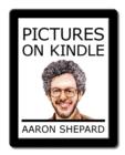Image for Pictures on Kindle : Self Publishing Your Kindle Book with Photos, Drawings, and Other Graphics, or Tips for Formatting Your Images So Your eBook Doesn&#39;t Look Horrible (Like Everyone Else&#39;s)