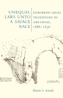Image for Unequal Laws Unto a Savage Race : European Legal Traditions in Arkansas, 1686-1836