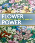 Image for Flower power  : the meaning of flowers in Asian art