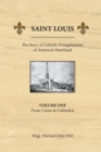 Image for Saint Louis, the Story of Catholic Evangelization of America&#39;s Heartland : Vol 1: From Canoe To Cathedral