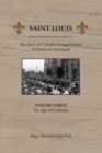 Image for Saint Louis : The Story of Catholic Evangelization of America&#39;s Heartland: Vol 3: The Age of Cardinals