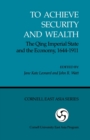 Image for To Achieve Security and Wealth : The Qing Imperial State and the Economy, 1644–1911