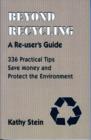 Image for Beyond Recycling : A Re-User&#39;s Guide: 336 Practical Tips to Save Money &amp; Protect the Environment