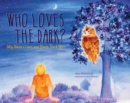 Image for Who loves the dark?  : why nature loves and needs dark skies