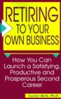 Image for Retiring to Your Own Business : How You Can Launch a Satisfying, Productive,