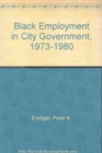Image for Black Employment in City Government, 1973-1980
