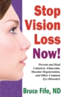 Image for Stop vision loss now!  : prevent and heal cataracts, glaucoma, macular degeneration, and other common eye disorders