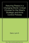 Image for Assuring Peace in a Changing World : Critical Choices for the West&#39;s Strategic and Arms Control Policies