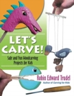Image for Let&#39;s Carve! Safe and Fun Woodcarving Projects for Kids