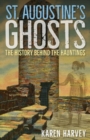 Image for St. Augustine&#39;s Ghosts : The History behind the Hauntings