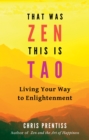 Image for That Was Zen, This Is Tao: Living Your Way to Enlightenment