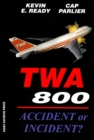 Image for TWA 800:Accident or Incident?