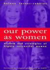 Image for Our Power as Women : Wisdom and Strategies of Highly Successful Women