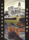 Image for Industrial Sublime : Modernism and the Transformation of New York&#39;s Rivers, 1900-1940