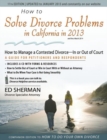 Image for How to Solve Divorce Problems in California in 2013 : How to Manage a Contested Divorce -- in or out of Court