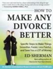 Image for How To Make Any Divorce Better : Specific Steps to Make Things Smoother, Faster, Less Painful and Save You a Lot of Money