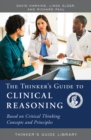 Image for The Thinker&#39;s Guide to Clinical Reasoning : Based on Critical Thinking Concepts and Tools