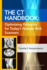Image for The CT Handbook : Optimizing Protocols for Today’s Feature-Rich Scanners