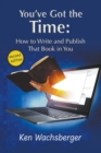 Image for You&#39;ve Got the Time : How to Write and Publish That Book in You