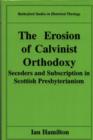 Image for The Erosion of Calvinist Orthodoxy: Seceders and Subscription in Scottish Presbyterianism