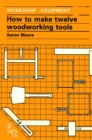 Image for How to Make Twelve Woodworking Tools : A Handbook