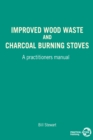 Image for Improved Wood Waste and Charcoal Burning Stoves : A practitioners manual