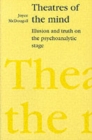Image for Theatres of the Mind : Illusion and Truth in the Psychanalytic Stage