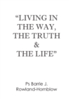 Image for Living in the Way, the Truth &amp; the Life