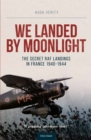 Image for We landed by moonlight  : secret RAF landings in France, 1940-1944
