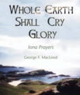 Image for The Whole Earth Shall Cry Glory : Iona Prayers