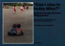 Image for Can I Stay in Today Miss? : Improving the School Playground