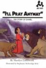 Image for I&#39;ll Pray Anyway : The Story of Daniel