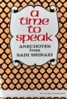 Image for A Time to Speak : Anecdotes from Sadi Shirazi
