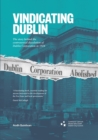 Image for Vindicating Dublin  : the story behind the controversial dissolution of the corporation in 1924