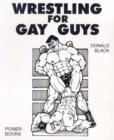 Image for Wrestling for Gay Guys : Overcoming Problems, Fears and Hang-ups