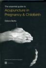Image for The essential guide to acupuncture in pregnancy &amp; childbirth