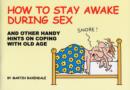 Image for How to Stay Awake During Sex : And Other Handy Hints on Coping with Old Age