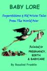 Image for Baby lore  : superstitions and old wives tales from the world over related to pregnancy, birth and babycare