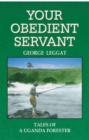 Image for Your Obedient Servant : Tales of a Uganda Forester