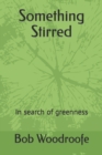 Image for Something Stirred : In Search of Greenness