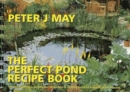 Image for The Perfect Pond Recipe Book : The Techniques of a Professional Landscaper in Creating Beautiful Enduring Water Features