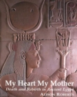 Image for My heart my mother  : death and rebirth in ancient Egypt