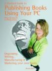 Image for A Practical Guide to Publishing Books Using Your PC : Writing, Printing, Manufacturing and Marketing Your Own Books