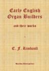 Image for The Early English Organ Builders and Their Works : From the Fifteenth Century to the Period of the Great Rebellion