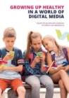 Image for Growing up healthy in a world of digital media  : a guide for parents and caregivers of children and adolescents