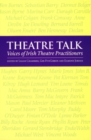 Image for Theatre Talk : Voices of Irish Theatre Practitioners