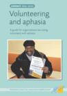 Image for Volunteering and Aphasia : A Guide for Organisations Recruiting Volunteers with Aphasia