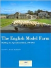 Image for The English model farm  : building the agricultural ideal, 1700-1914
